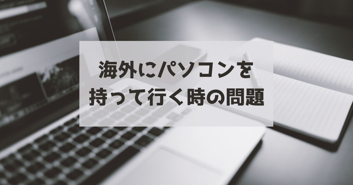 海外にパソコンを持って行く時の問題